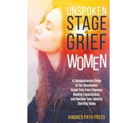 Unspoken Stage of Grief for Women: A Compassionate Guide to Set Boundaries, Break Free from Common Healing Expectations, and Reclaim Your Identity Starting Today