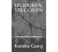UNSPOKEN, STILL GIVEN: From the Spaces IN-Between