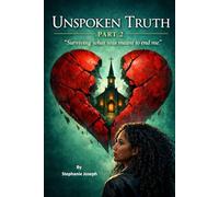 Unspoken Truth: Surviving what was meant to end me: PART 2