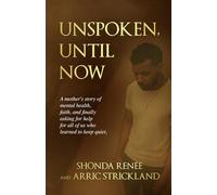 Unspoken, Until Now:: A mother's story of mental health, faith, and finally asking for help-for all of us who learned to keep quiet.