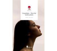 Unspoken - Was Sie nicht sehen. Life is a Story - story.one