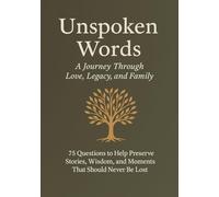 Unspoken Words: 75 Questions to Help Preserve Stories, Wisdom, and Moments That Should Never Be Lost Family Memory Journal for Parents, Grandparents, and Loved Ones