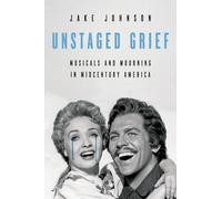 Unstaged Grief: Musicals and Mourning in Midcentury America (Music in American Life)