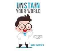 Unstain Your World: The Science of Cleaning Made Simple