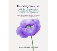 Unstickify Your Life: A 30-Day Empowerment Workbook for Busy Women to Break Free and Thrive