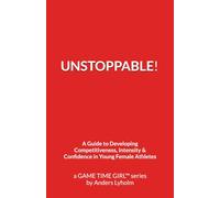Unstoppable!: A Guide to Developing Competitiveness Intensity & Confidence in Young Female Athletes (A Champion in the Making)
