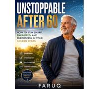 UNSTOPPABLE AFTER 60: How to Stay Sharp, Energized, and Purposeful in Your Golden Years