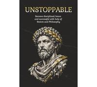 Unstoppable: Become Disciplined, Brave and Successful with help of Stoicm and Philosophy