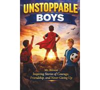 Unstoppable Boys: Inspiring Stories of Courage, Friendship, and Never Giving Up
