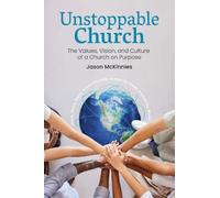 Unstoppable Church: The Values, Vision, and Culture of a Church on Purpose