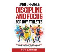 Unstoppable Discipline and Focus for Boy Athletes: 52 Essential Habits to Build Mental Toughness, Growth Mindset, and Win in Sports and Life (Growing Strong)