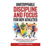 Unstoppable Discipline and Focus for Boy Athletes: 52 Essential Habits to Build Mental Toughness, Growth Mindset, and Win in Sports and Life (Growing Strong)