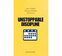 Unstoppable Discipline: How to Break Barriers and Build Momentum