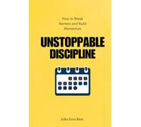 Unstoppable Discipline: How to Break Barriers and Build Momentum