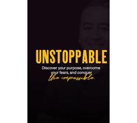 UNSTOPPABLE: Discover your purpose, overcome your fears, and conquer the impossible