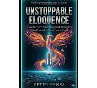 Unstoppable Eloquence: How to Turn Your Toughest Thoughts into Powerful Speeches with AI (The Empowered Human AI Series)