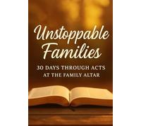 Unstoppable Families: 30 Days Through Acts at the Family Altar (Family Altar Series)