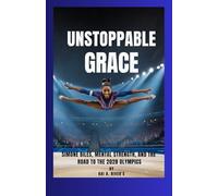 UNSTOPPABLE GRACE: Simone Biles, Mental Strength, and the Road to the 2028 Olympics