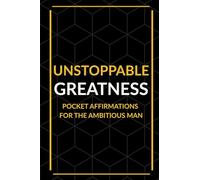 Unstoppable Greatness: Pocket Affirmations For The Ambitious Man
