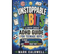 Unstoppable Habits: A 30-Day Faith-Based Workbook for Teen Boys with ADHD - Build Discipline, Beat Procrastination, and Turn Executive Dysfunction into Unstoppable Confidence