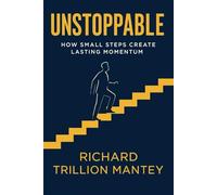 Unstoppable: How Small Steps Create Lasting Momentum
