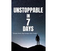 Unstoppable in 7 Days: Break Procrastination, Build Focus, and Unlock Your Best Self