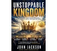 UNSTOPPABLE KINGDOM: Advancing God's Rule Through the Church Until the King Returns: 1 (THE UNSTOPPABLE KINGDOM SERIES)