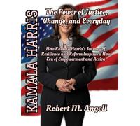 Unstoppable Leadership: The Power of Justice, Change, and Everyday: How Kamala Harris's Journey of Resilience and Reform Inspires a New Era of Empowerment and Action