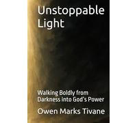 Unstoppable Light: Walking Boldly from Darkness into God’s Power