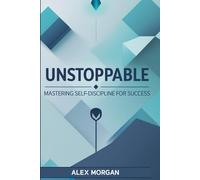 Unstoppable: Mastering Self-Discipline for Success: A Step-by-Step Blueprint for Taking Control of Your Life and Reaching New Heights