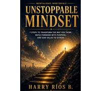 Unstoppable Mindset: 7 Steps to Transform the Way You Think, Move Forward with Purpose, and Add Value to Others