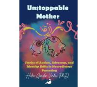 Unstoppable Mother: Stories of Autism, Advocacy, and Identity Shifts in Neurodiverse Parenting (The Tangram Method)