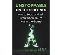UNSTOPPABLE ON THE SIDELINES: How to Lead and Win Even When You're Not in the Game (The Mental Edge for Teen Athletes)