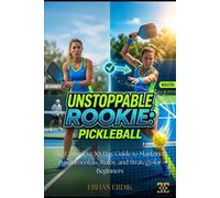 UNSTOPPABLE ROOKIE: PICKLEBALL: The Complete 30-Day Guide to Mastering Fundamentals, Rules, and Strategy for Beginners