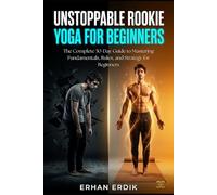 UNSTOPPABLE ROOKIE: YOGA FOR BEGINNERS: The Complete 30-Day Guide to Mastering Fundamentals, Rules, and Strategy for Beginners