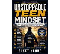 Unstoppable Teen Mindset: Build Discipline, Confidence, and Mental Toughness Through the Secrets of Elite Athletes
