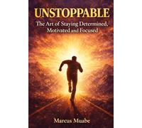 Unstoppable: The Art of Staying Determined, Motivated and Focused