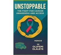 Unstoppable - The Fight For Cancer Awareness And Access (“The Unyielding Spirit" - A Collection of Strength, Advocacy And Redemption)