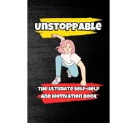 Unstoppable: The Ultimate Self-Help and Motivation Book