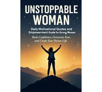 Unstoppable Woman: Daily Motivational Quotes and Empowerment Guide for Strong Women - Build Confidence, Overcome Fear, and Create Your Dream Life