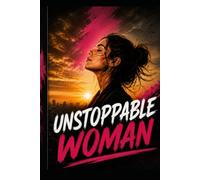 UNSTOPPABLE WOMAN: Don't let anything or anyone stand between you and the life you deserve.