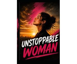 UNSTOPPABLE WOMAN: Don't let anything or anyone stand between you and the life you deserve.
