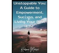 Unstoppable You: A Guide to Empowerment, Success, and Living Your Best Life: Master Your Mindset, Build Confidence, and Create the Life You Deserve
