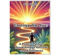 Unstoppable You: A Proven Path to Breakthrough Success and Fulfillment
