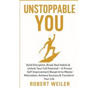 Unstoppable You: Build Discipline, Break Bad Habits & Unlock Your Full Potential A Proven Self-Improvement Blueprint to Master Motivation, Achieve Success & Transform Your Life