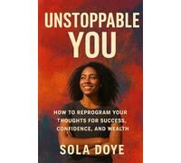 Unstoppable You: How to Reprogram Your Thoughts for Success, Confidence, and Wealth