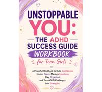 Unstoppable You: The ADHD Success Guide workbook for Teen Girls: A Powerful Workbook to Build Confidence, Master Focus, Manage Emotions, Stay Organized, and Turn ADHD Challenges into Strengths