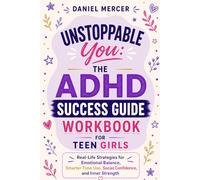 Unstoppable You: The ADHD Success Guide workbook for Teen Girls: Real-Life Strategies for Emotional Balance, Smarter Time Use, Social Confidence, and Inner Strength