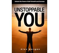 Unstoppable You: Unlock the Power of Self-Growth and Success: Discover proven strategies, inspiring stories, and daily practices to build confidence, motivation, and unstoppable growth.