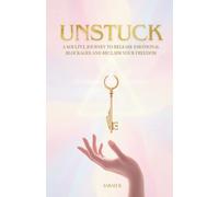 Unstuck: A Soulful Journey To Release Emotional Blockages And Reclaim Your Freedom